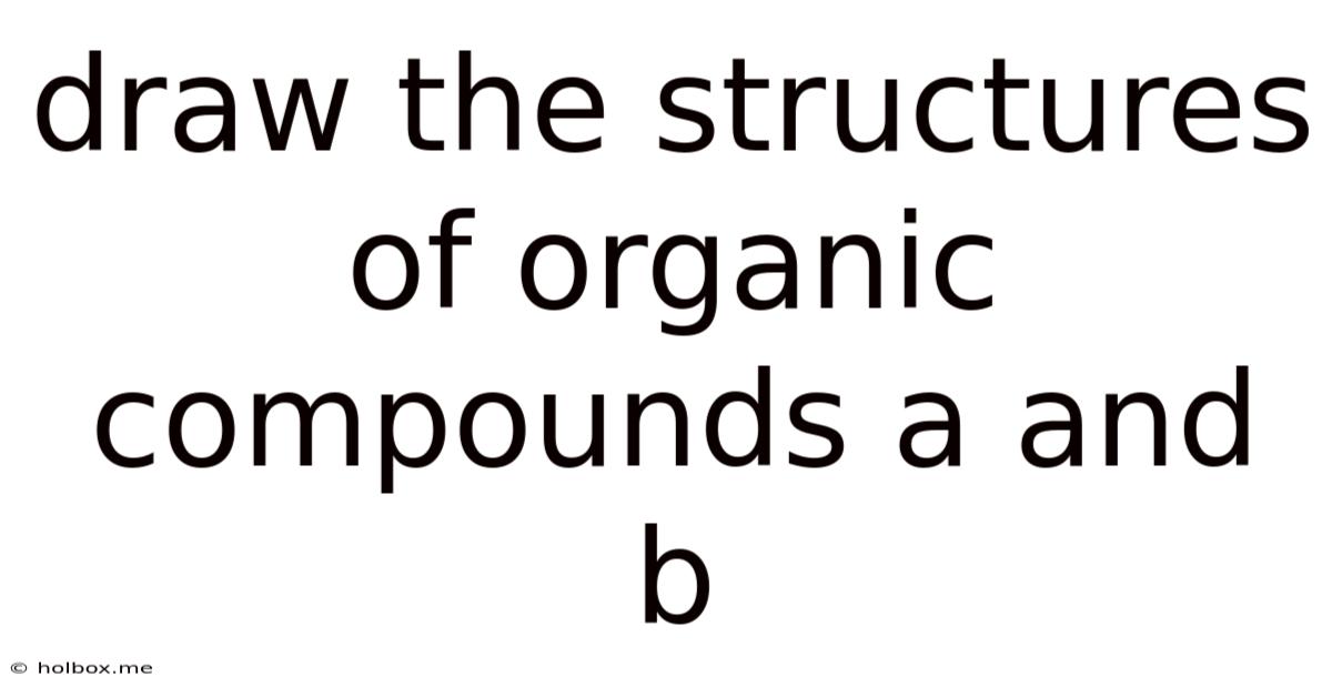 Draw The Structures Of Organic Compounds A And B