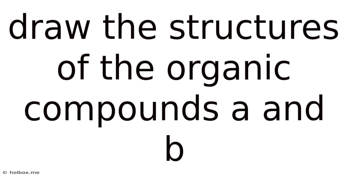 Draw The Structures Of The Organic Compounds A And B