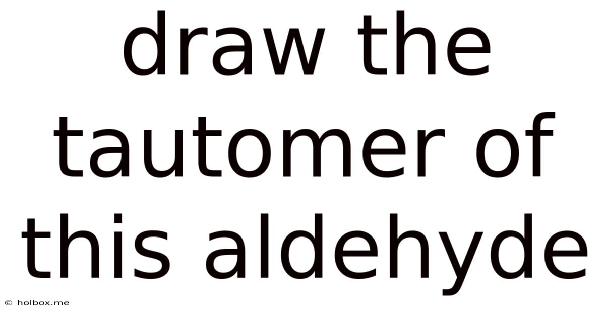 Draw The Tautomer Of This Aldehyde