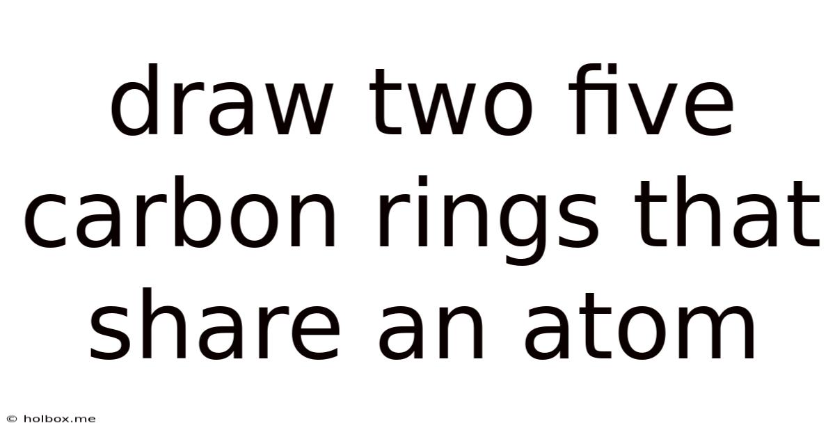 Draw Two Five Carbon Rings That Share An Atom