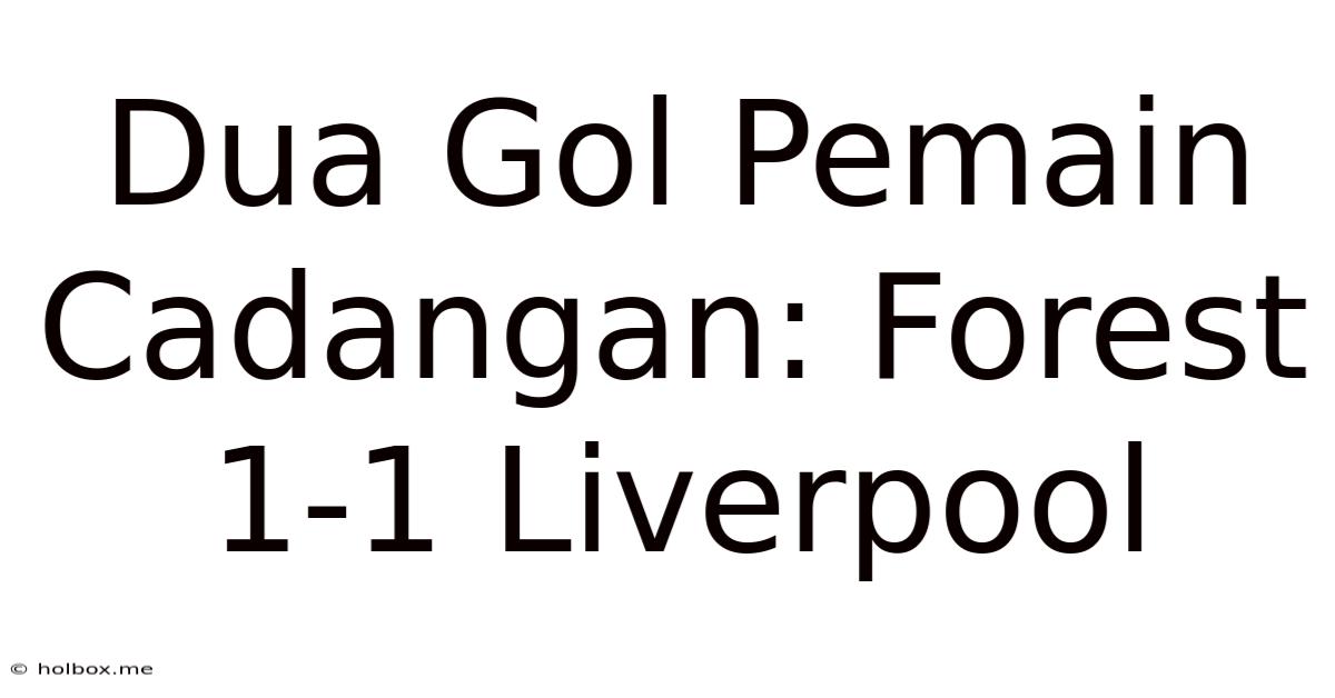 Dua Gol Pemain Cadangan: Forest 1-1 Liverpool