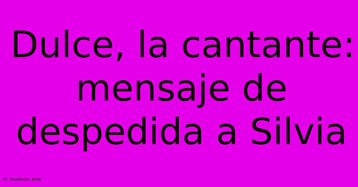 Dulce, La Cantante: Mensaje De Despedida A Silvia