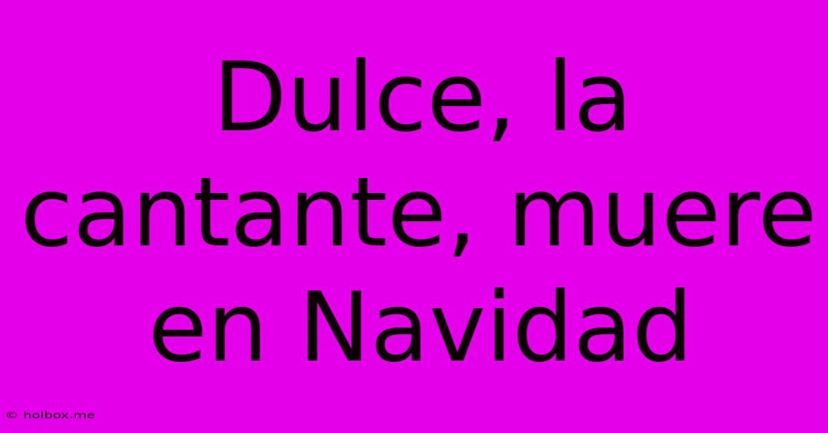 Dulce, La Cantante, Muere En Navidad