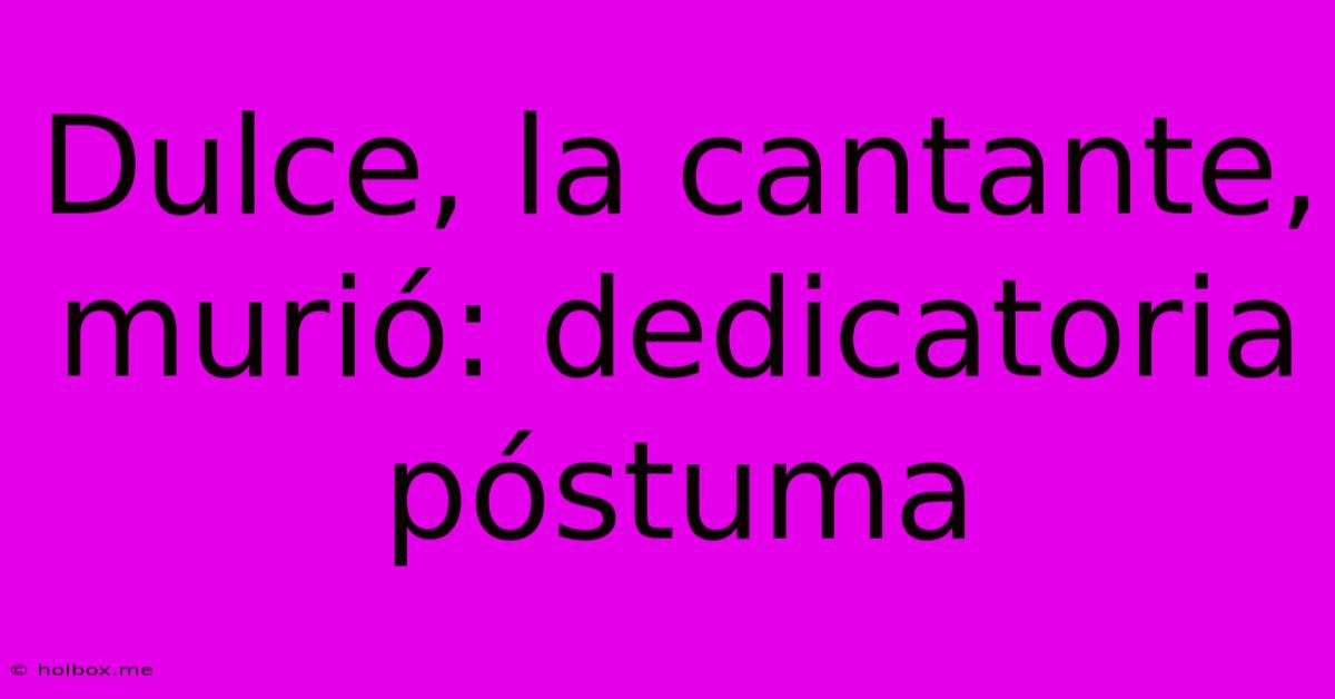 Dulce, La Cantante, Murió: Dedicatoria Póstuma