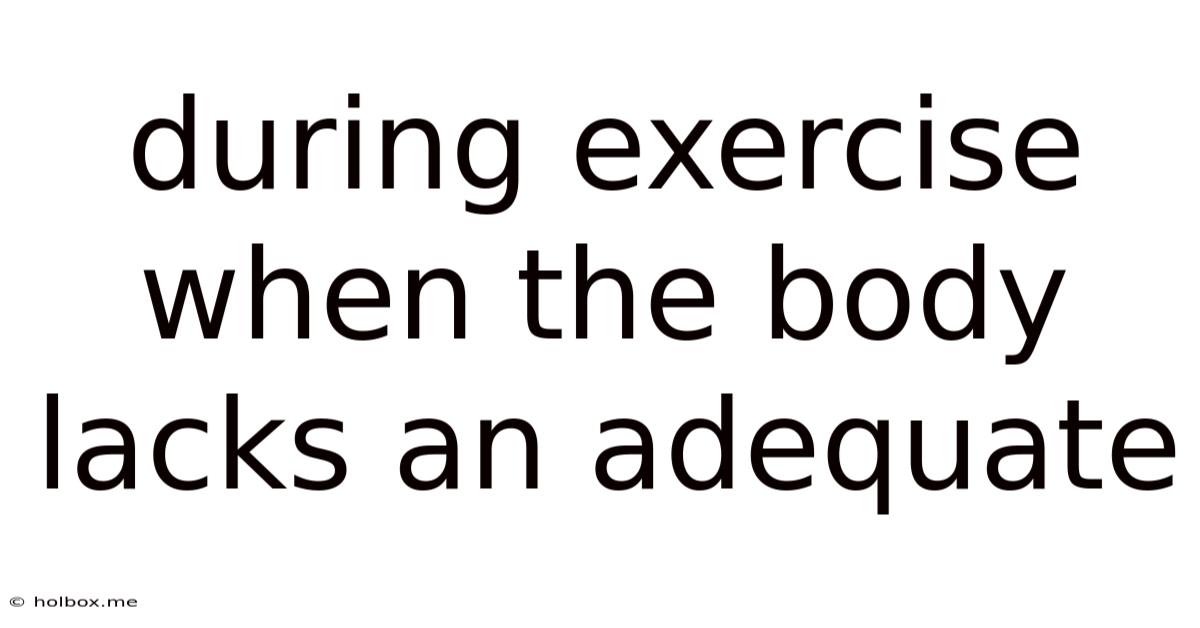 During Exercise When The Body Lacks An Adequate