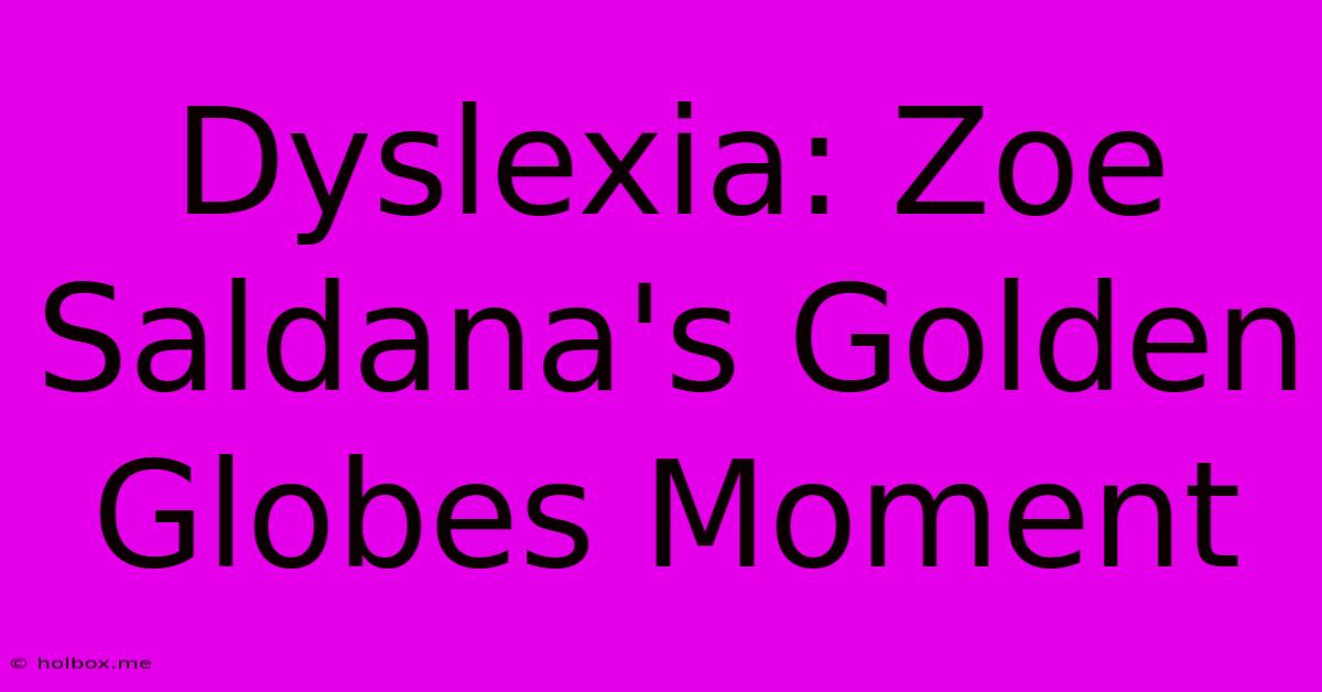 Dyslexia: Zoe Saldana's Golden Globes Moment