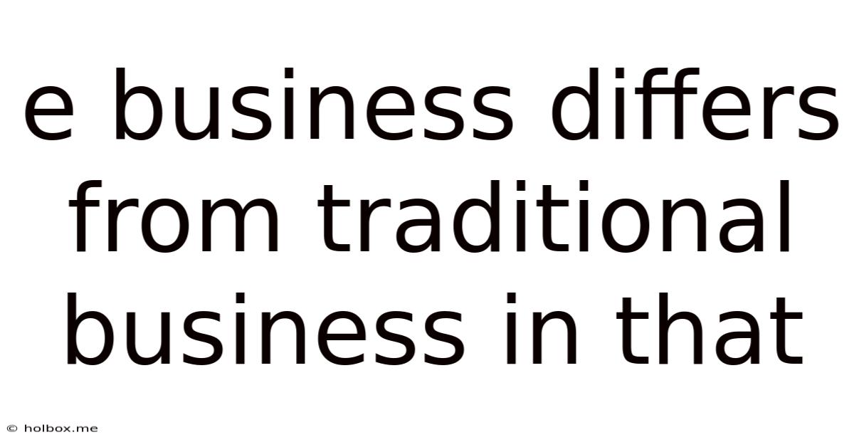 E Business Differs From Traditional Business In That