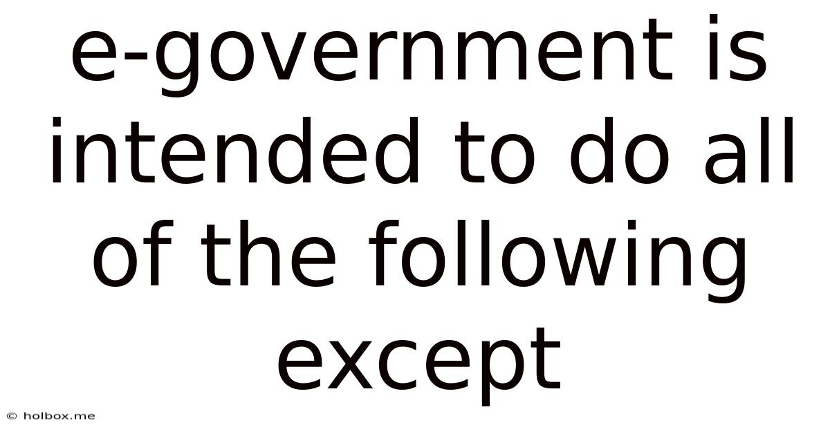 E-government Is Intended To Do All Of The Following Except