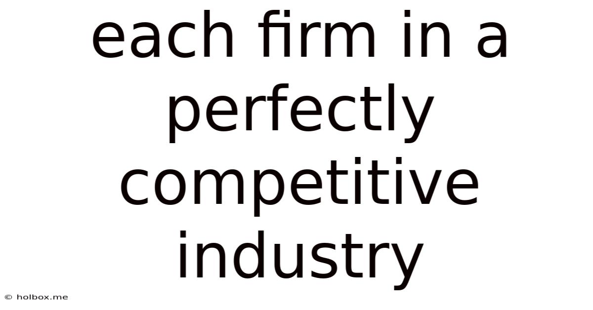 Each Firm In A Perfectly Competitive Industry