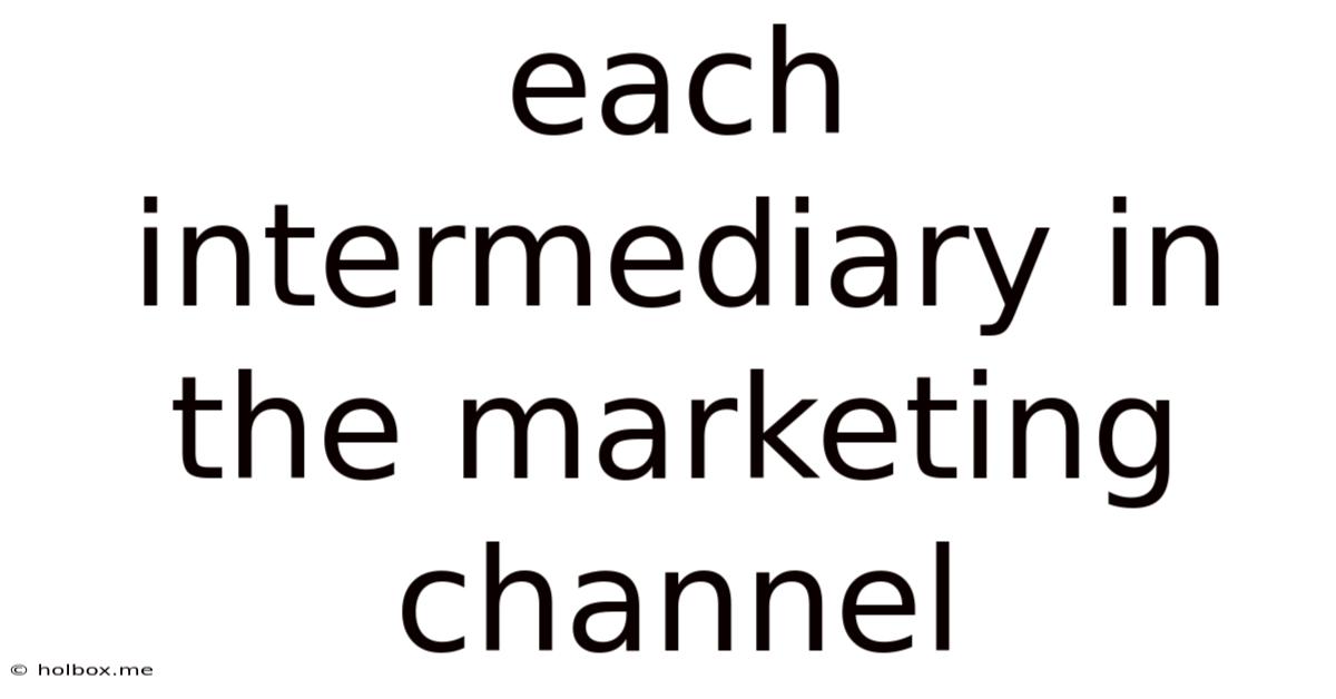Each Intermediary In The Marketing Channel