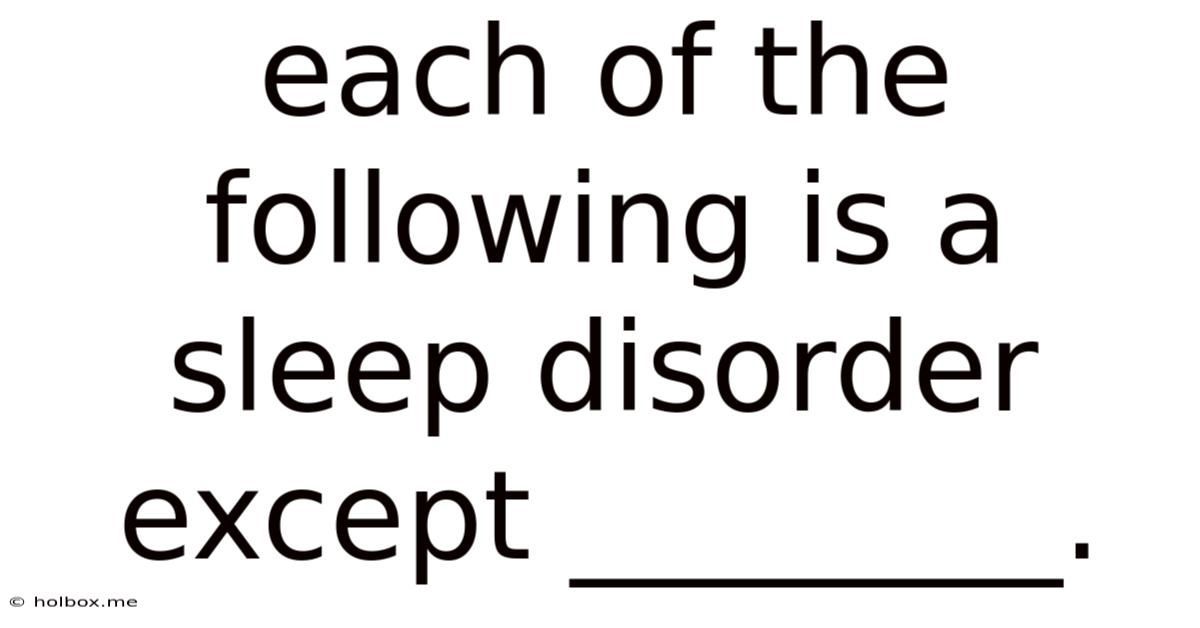 Each Of The Following Is A Sleep Disorder Except ________.