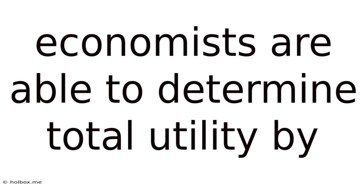 Economists Are Able To Determine Total Utility By