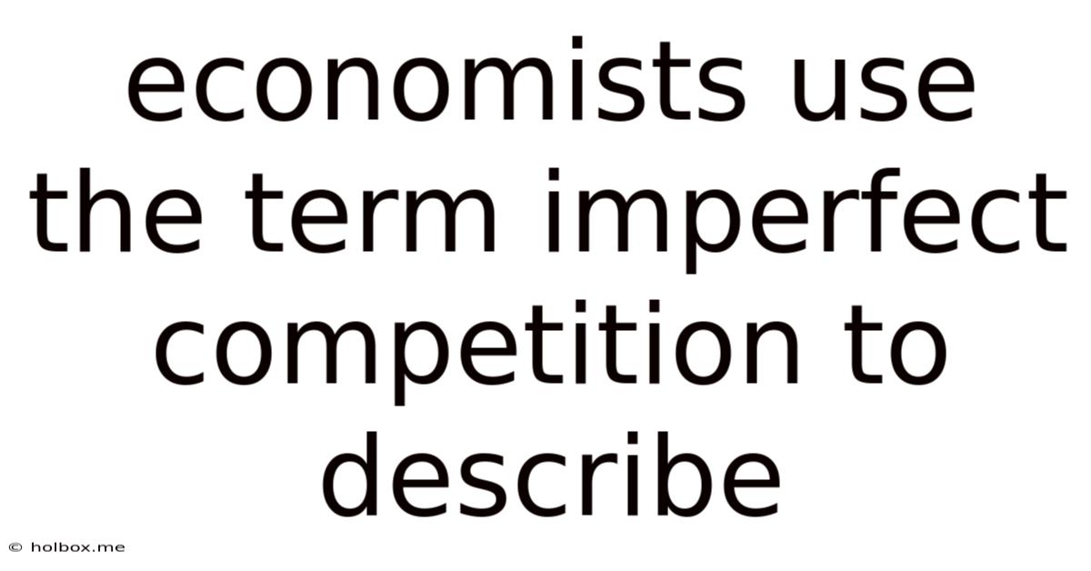 Economists Use The Term Imperfect Competition To Describe
