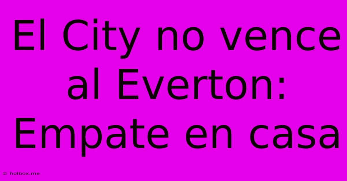 El City No Vence Al Everton: Empate En Casa