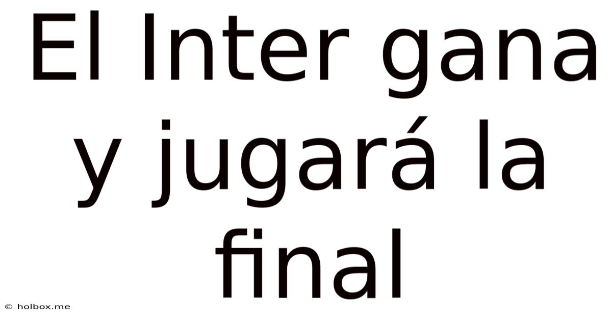 El Inter Gana Y Jugará La Final