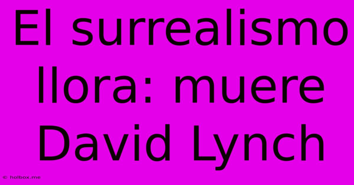 El Surrealismo Llora: Muere David Lynch