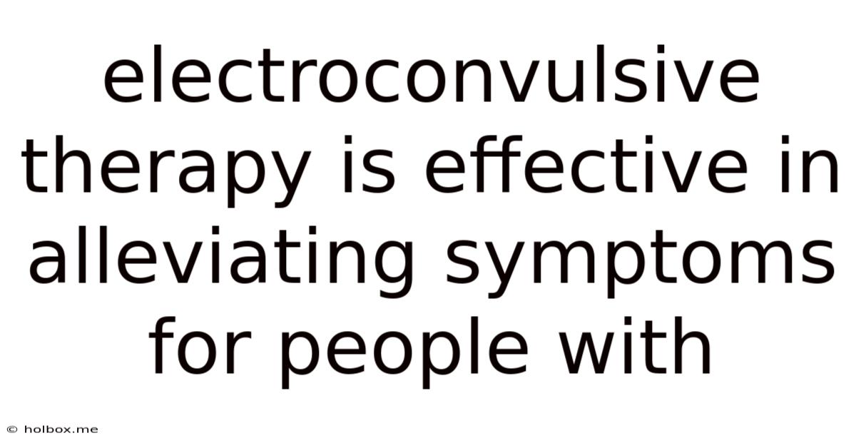 Electroconvulsive Therapy Is Effective In Alleviating Symptoms For People With