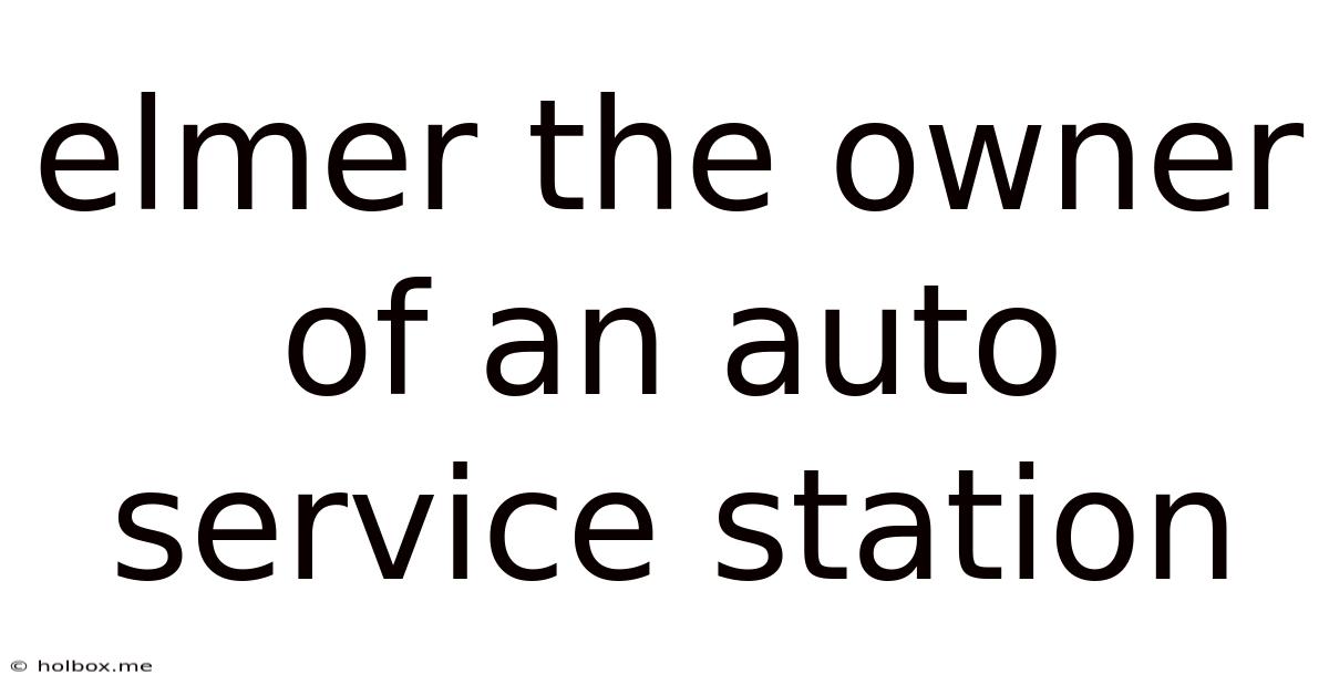 Elmer The Owner Of An Auto Service Station