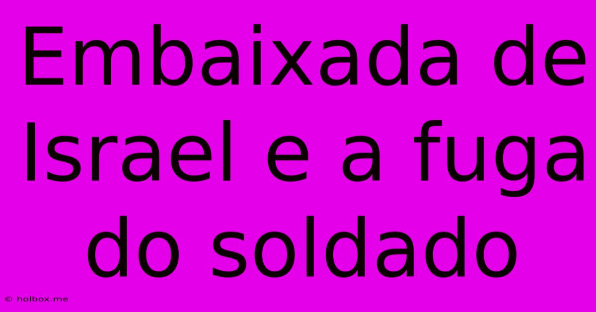 Embaixada De Israel E A Fuga Do Soldado