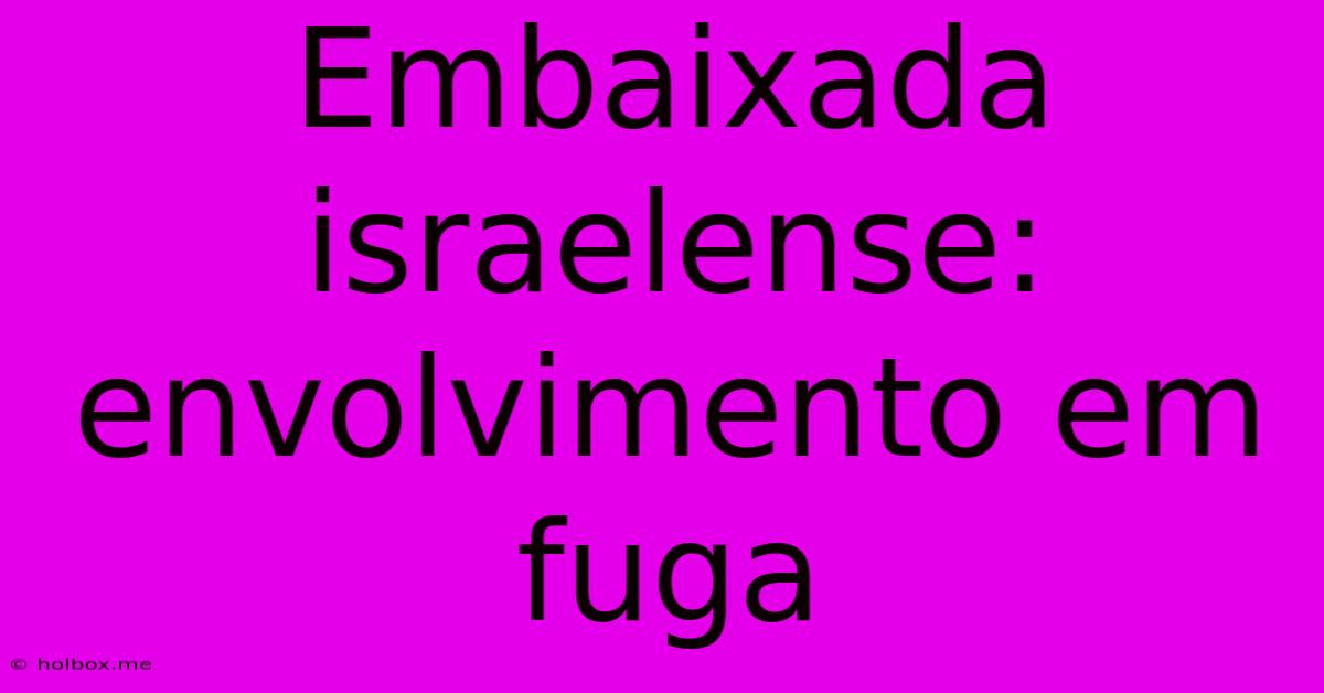 Embaixada Israelense: Envolvimento Em Fuga