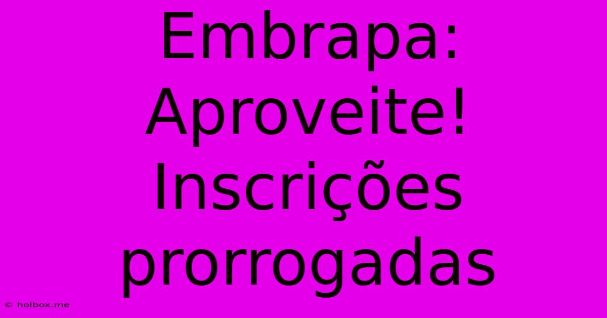 Embrapa: Aproveite! Inscrições Prorrogadas