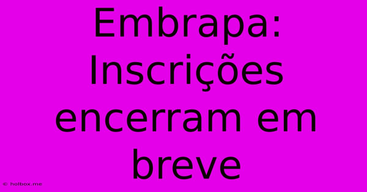 Embrapa: Inscrições Encerram Em Breve