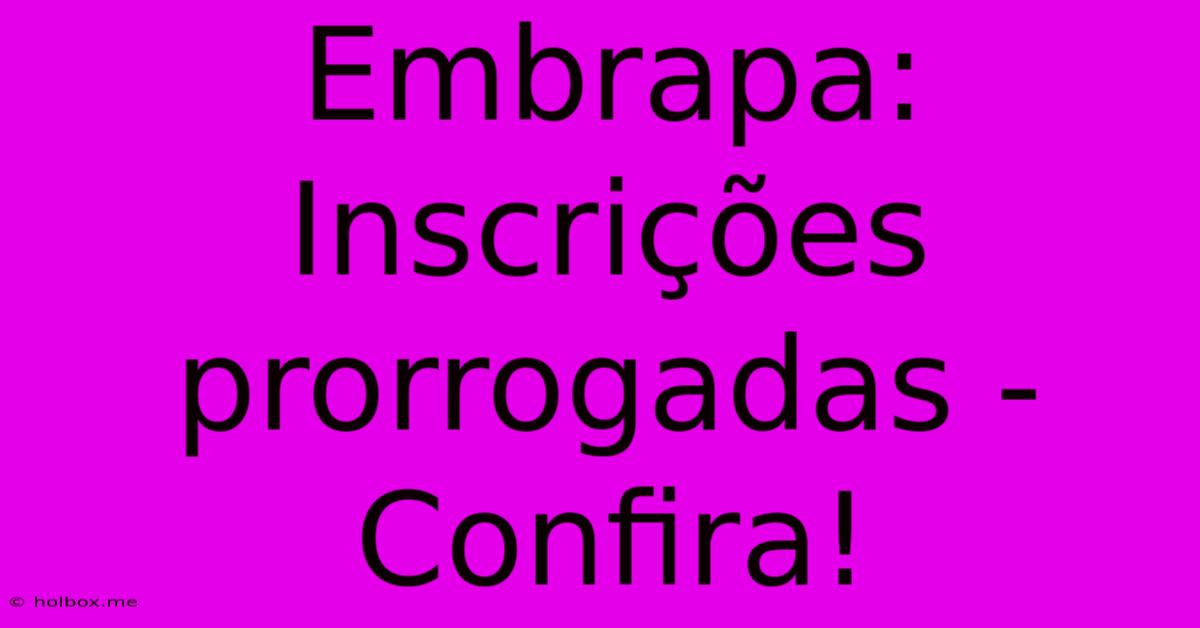 Embrapa: Inscrições Prorrogadas - Confira!