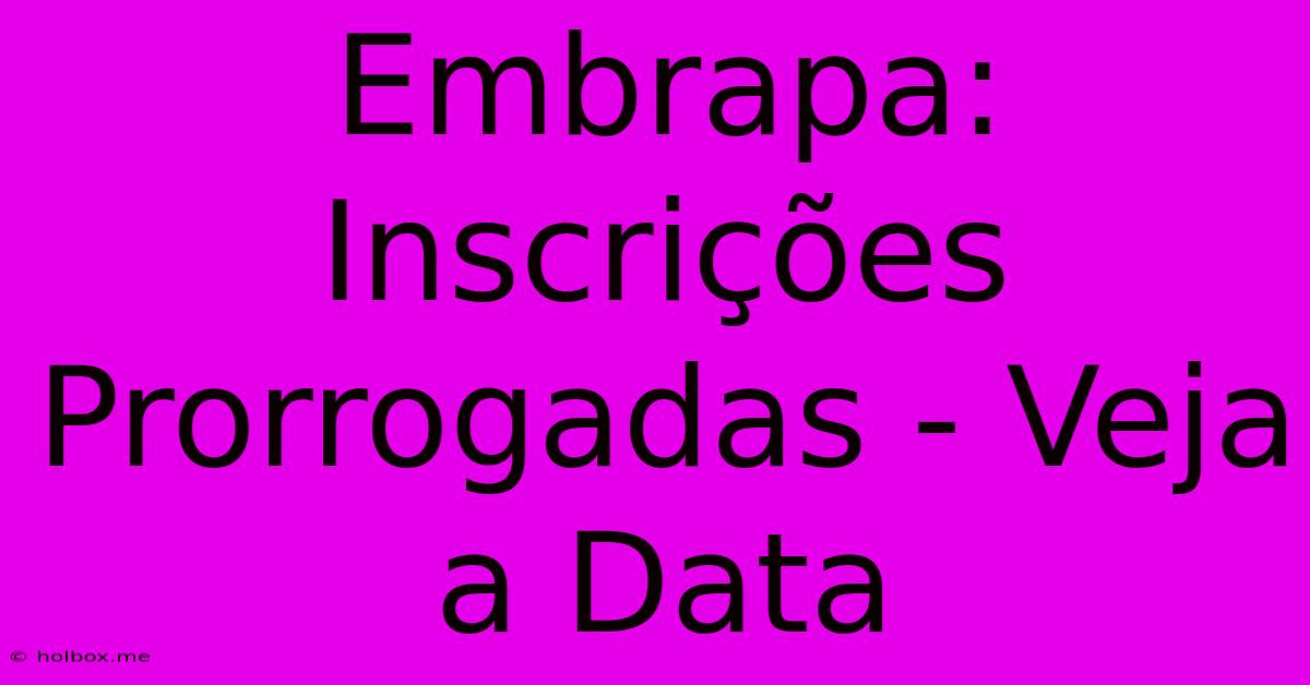 Embrapa: Inscrições Prorrogadas - Veja A Data