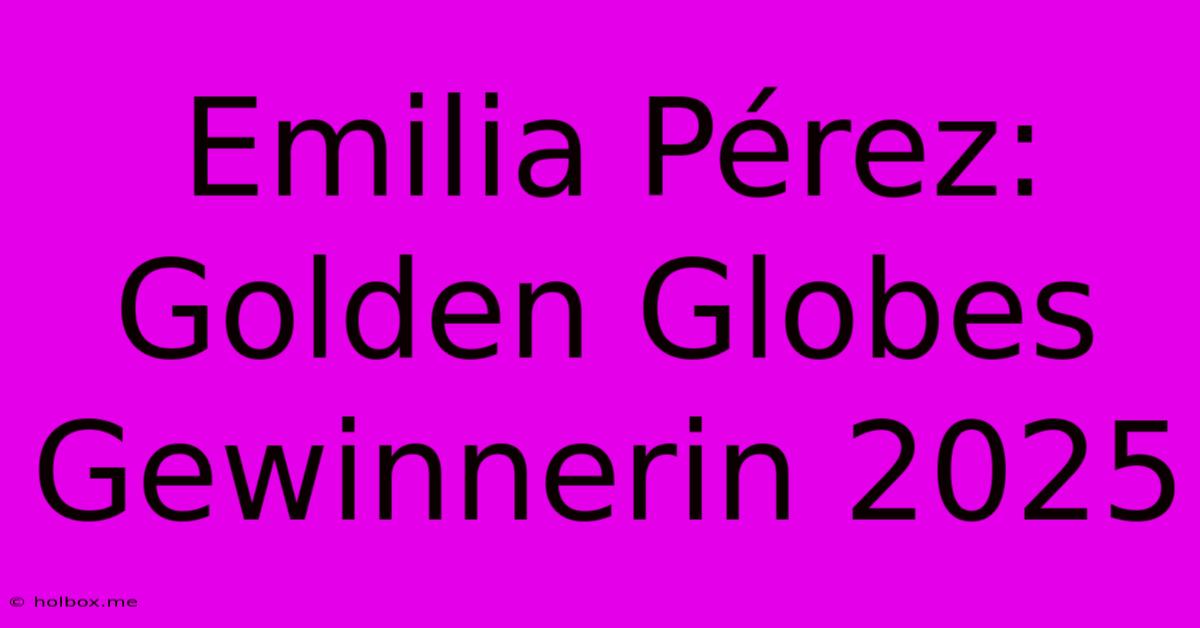 Emilia Pérez: Golden Globes Gewinnerin 2025