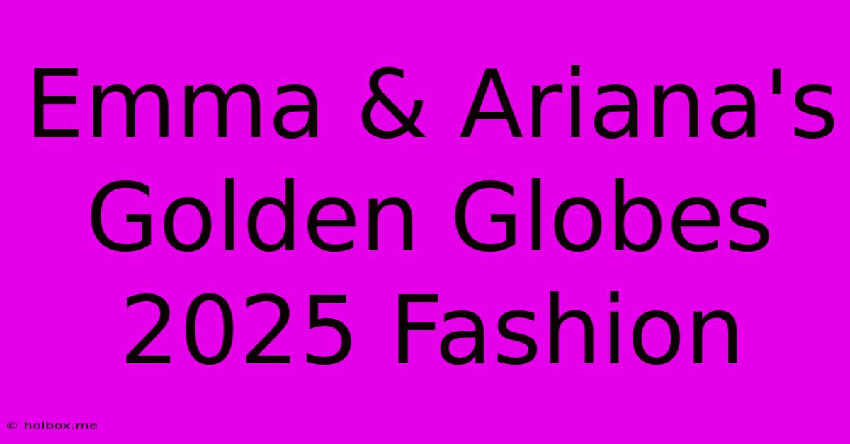 Emma & Ariana's Golden Globes 2025 Fashion