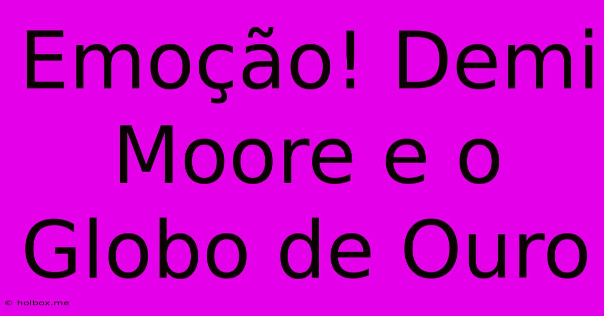 Emoção! Demi Moore E O Globo De Ouro