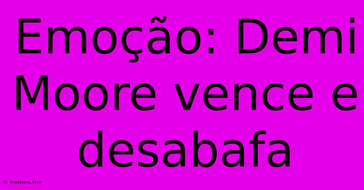 Emoção: Demi Moore Vence E Desabafa