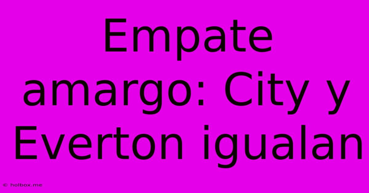 Empate Amargo: City Y Everton Igualan