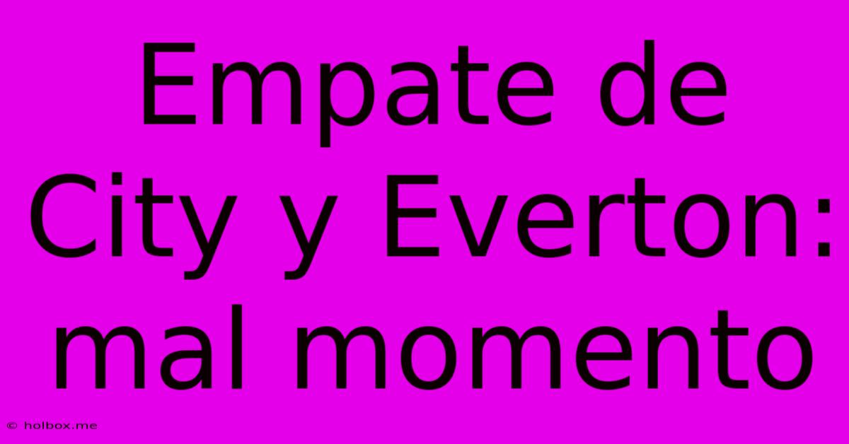 Empate De City Y Everton: Mal Momento