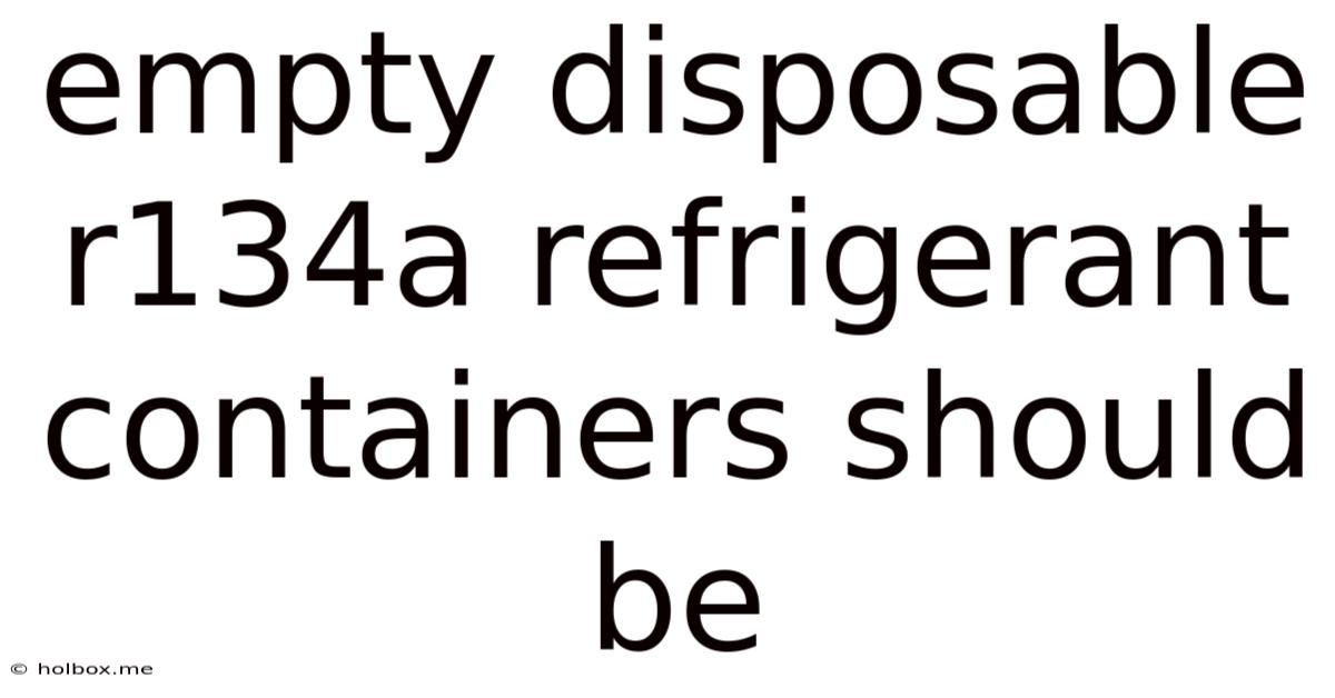 Empty Disposable R134a Refrigerant Containers Should Be