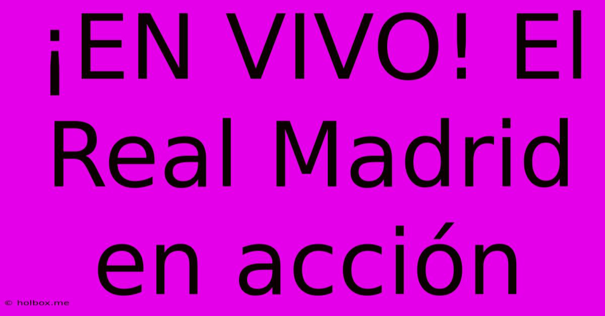 ¡EN VIVO! El Real Madrid En Acción