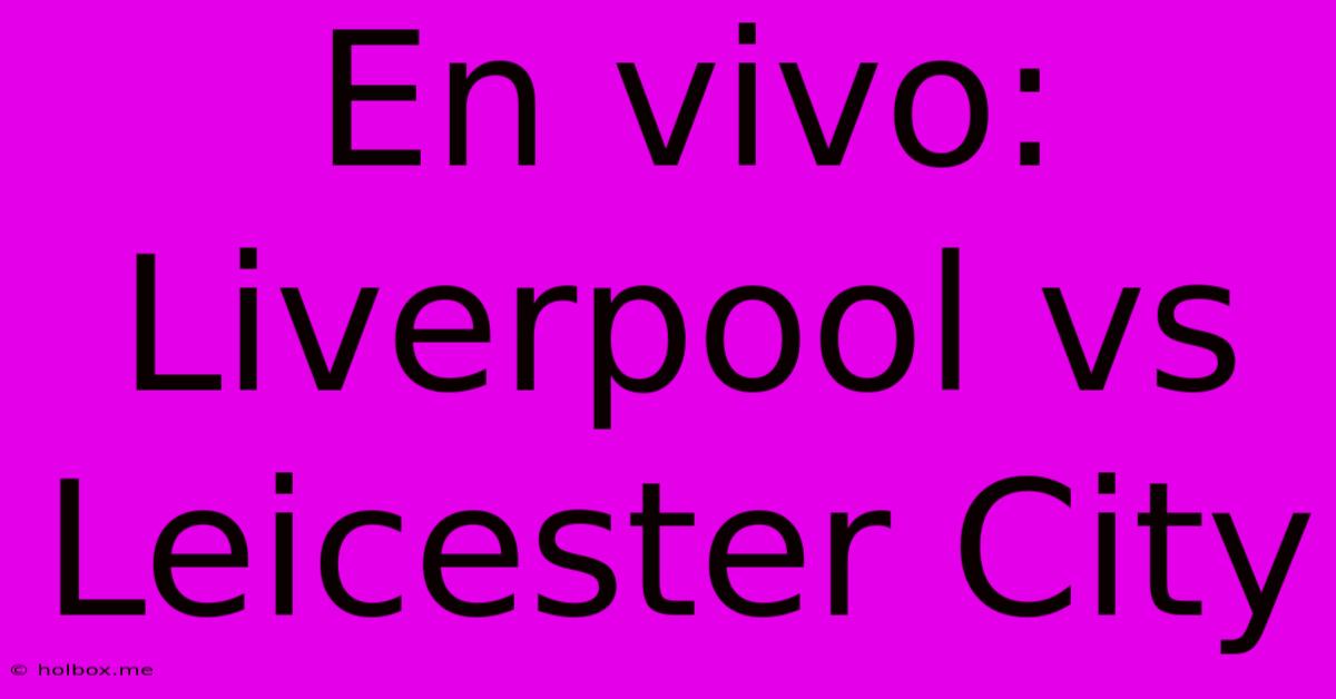 En Vivo: Liverpool Vs Leicester City