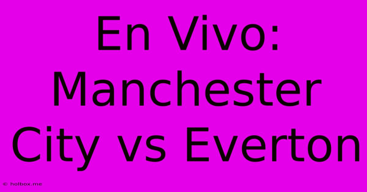 En Vivo: Manchester City Vs Everton