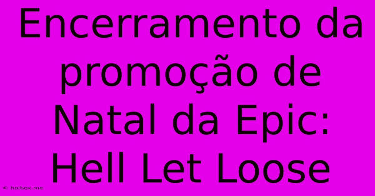 Encerramento Da Promoção De Natal Da Epic: Hell Let Loose