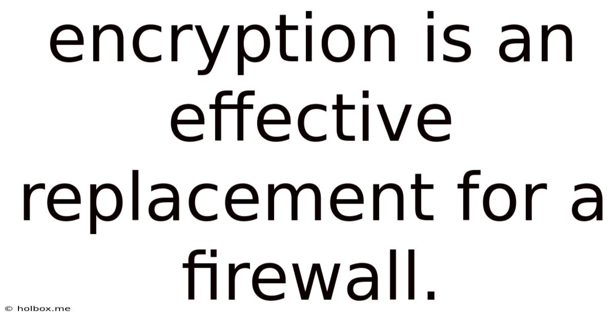 Encryption Is An Effective Replacement For A Firewall.
