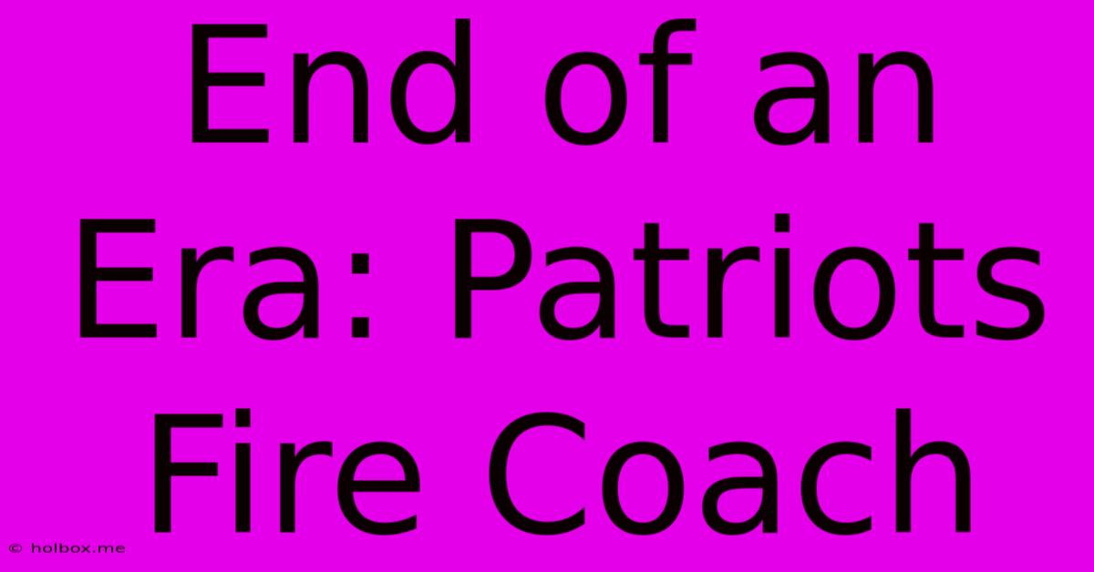 End Of An Era: Patriots Fire Coach