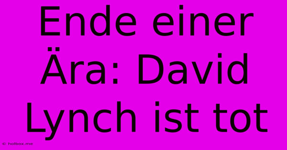 Ende Einer Ära: David Lynch Ist Tot