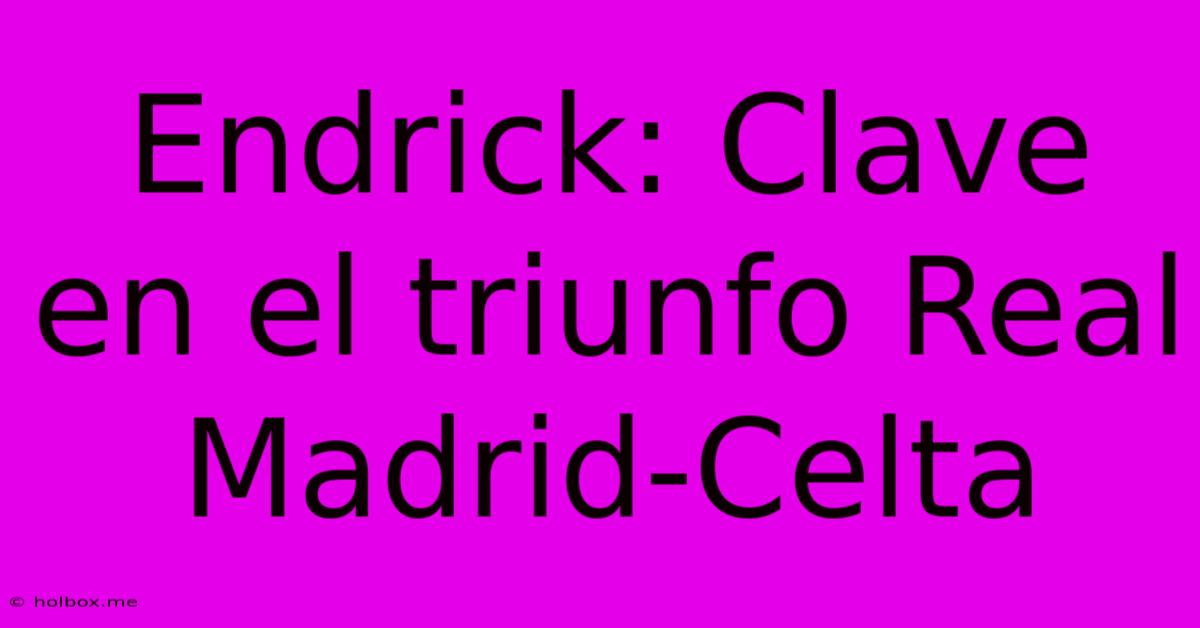 Endrick: Clave En El Triunfo Real Madrid-Celta