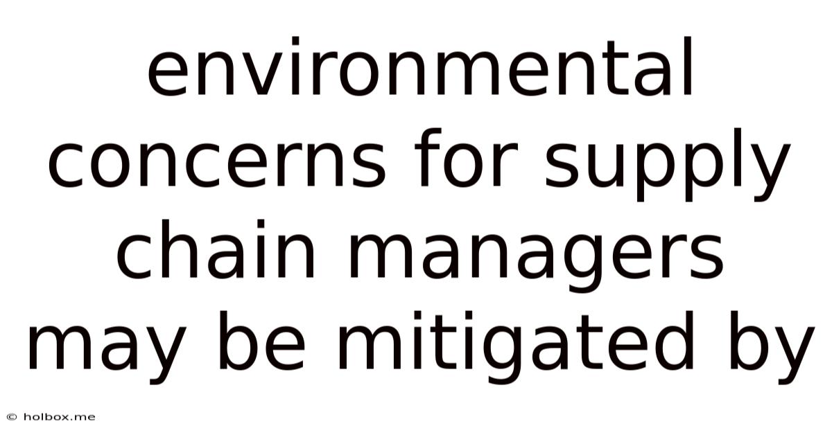 Environmental Concerns For Supply Chain Managers May Be Mitigated By
