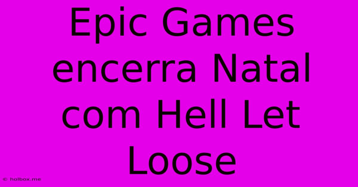 Epic Games Encerra Natal Com Hell Let Loose