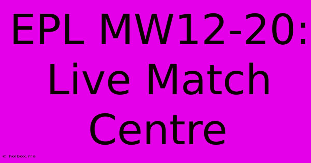 EPL MW12-20: Live Match Centre