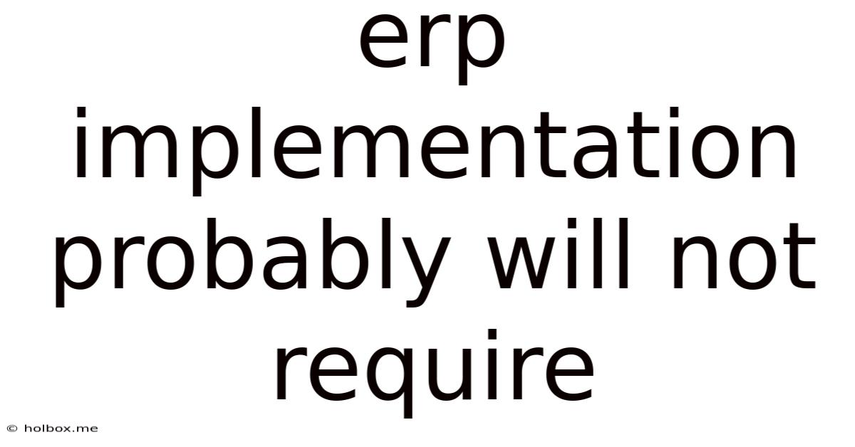Erp Implementation Probably Will Not Require