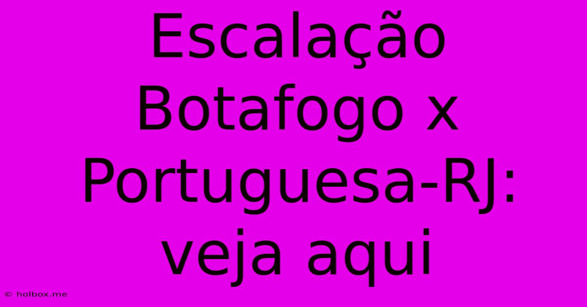 Escalação Botafogo X Portuguesa-RJ: Veja Aqui