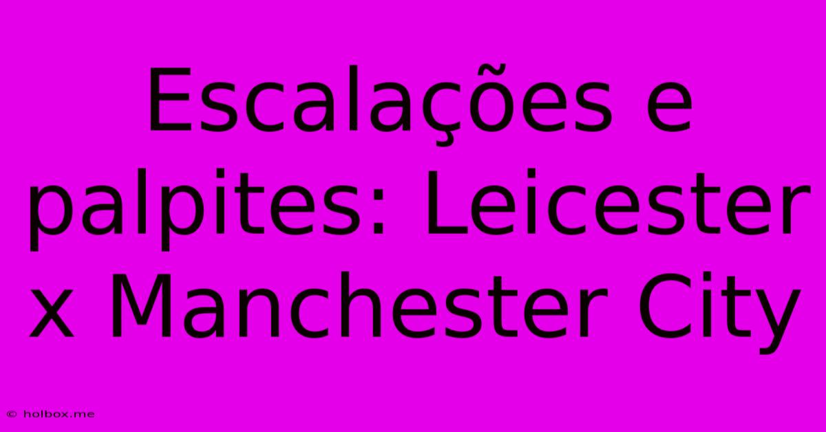 Escalações E Palpites: Leicester X Manchester City