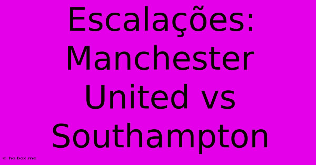 Escalações: Manchester United Vs Southampton